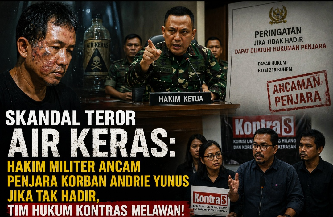 Skandal Teror Air Keras: Hakim Militer Ancam Penjara Korban Andrie Yunus Jika Tak Hadir ?, Tim Hukum KontraS Melawan!